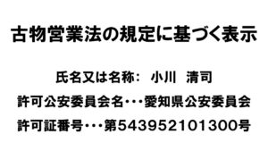 古物営業法の規定に基づく表示 氏名又は名称：　小川　清司 許可公安委員会名・・・愛知県公安委員会 許可証番号・・・第５４３９５２１０１３００号